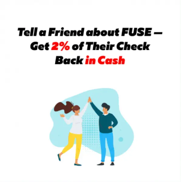 Tell a Friend about Fuse – Get 2% of Their Check Back in Cash